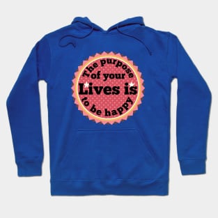 The purpose of your lives is to be happy Hoodie